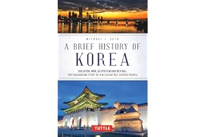A Brief History of Korea: Isolation, War, Despotism and Revival: The Fascinating Story of a Resilient But Divided People (Brief History Of Asia Series)