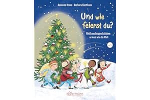Und wie feierst du?: Weihnachtsgeschichten so bunt wie die Welt. Eine faszinierende Reise durch die Weihnachtsbräuche aller Welt, Kinderbuch zum Vorlesen und Entdecken ab 4 Jahren