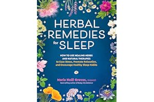 Herbal Remedies for Sleep: How to Use Healing Herbs and Natural Therapies to Ease Stress, Promote Relaxation, and Encourage Healthy Sleep Habits