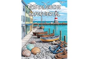 Nostalgische Hafenviertel Malbuch: Ausmalbuch für kreative Erwachsene und Jugendliche mit 50 nostalgischen Hafenviertel Motiven für Stressabbau und mehr Achtsamkeit