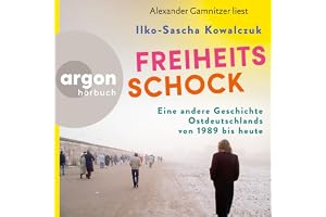 Freiheitsschock: Eine andere Geschichte Ostdeutschlands von 1989 bis heute