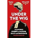 Under the Wig: A Lawyer's Stories of Murder, Guilt and Innocence