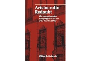 Aristocratic Redoubt: The Austro-Hungarian Foreign Office on the Eve of the First World War (Central European Studies)