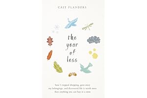The Year of Less: How I Stopped Shopping, Gave Away My Belongings and Discovered Life Is Worth More Than Anything You Can Buy in a Store