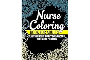Nurse Coloring Book for Adults Funny Nurse Life Snarky Swear Words with Nurse Problems: Nurse Gifts for Women Perfect Alternate to Nurse Cards Stress Free Mindful Relaxation Book for Nurses