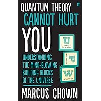 Quantum Theory Cannot Hurt You: Understanding the Mind-Blowing Building Blocks of the Universe