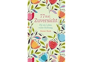 77 mal Zuversicht: Für ein Leben voller Hoffnung | Kurze Ermutigungsgeschichten um zuversichtlicher durchs Leben zu gehen - ein ganz besonderes Geschenkbuch (Geschenkbücher von Rainer Haak)