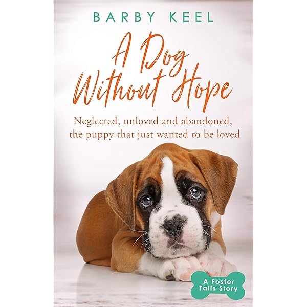 A Dog Without Hope Neglected Unloved And Abandoned The Puppy That Just Wanted To Be Loved A Foster Tails Story Ebook Keel Barby Amazon Co Uk Books