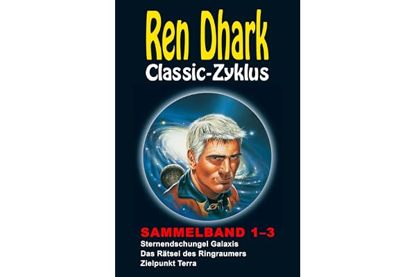 Ren Dhark Classic-Zyklus Sammelband 1–3: Sternendschungel Galaxis – Das Rätsel des Ringraumers – Zielpunkt Terra