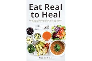 Eat Real to Heal: Using Food As Medicine to Reverse Chronic Diseases from Diabetes, Arthritis, Cancer and More (Breast cancer gift)