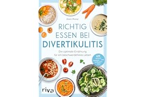 Richtig essen bei Divertikulitis: Die optimale Ernährung für ein beschwerdefreies Leben. 120 leckere Rezepte – mit 3-Phasen-Plan