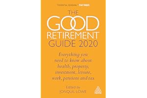 The Good Retirement Guide 2020: Everything You Need to Know About Health, Property, Investment, Leisure, Work, Pensions and Tax