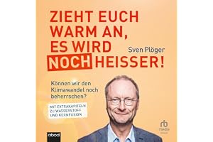 Zieht euch warm an, es wird noch heißer!: Können wir den Klimawandel noch beherrschen? Mit Extrakapiteln zu Wasserstoff und K