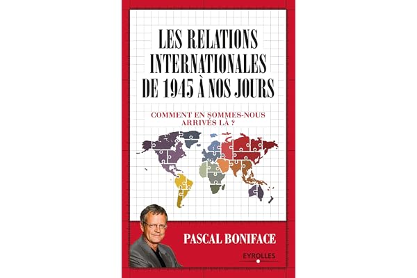 LES RELATIONS INTERNATIONALES DE 1945 A NOS JOURS: COMMENT EN SOMMES NOUS ARRIVES LA