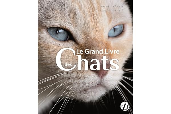 Le grand livre des chats: Races - Soins - Comportements