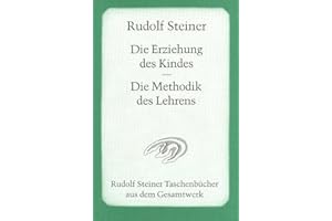 Die Erziehung des Kindes vom Gesichtspunkte der Geisteswissenschaft / Die Methodik des Lehrens und die Lebensbedingungen des Erziehens: 1 Aufsatz 1907 ... Steiner Taschenbücher aus dem Gesamtwerk)