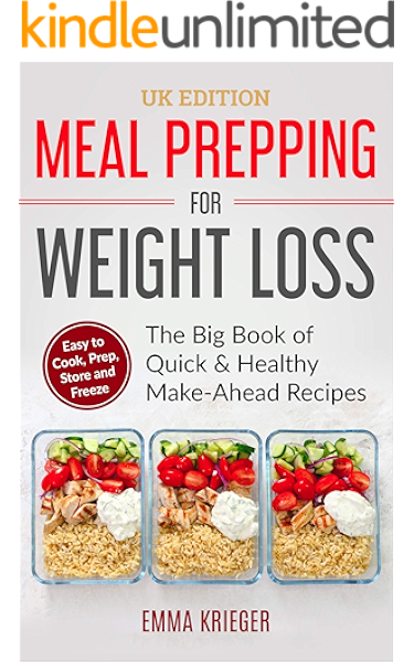 Meal Prepping For Weight Loss Uk Edition The Big Book Of Quick Healthy Make Ahead Recipes Easy To Cook Prep Store Freeze 120 Recipes With Pictures Ebook Krieger Emma Amazon Co Uk Kindle