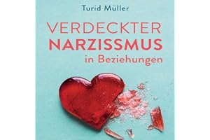 Verdeckter Narzissmus in Beziehungen: Die subtile Form toxischen Verhaltens erkennen und sich von emotionalem Missbrauch