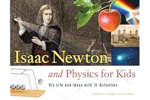 Isaac Newton and Physics for Kids: His Life and Ideas With 21 Activities