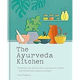 The Ayurveda Kitchen: Transform your kitchen into a sanctuary for health - with 80 perfectly balanced recipes