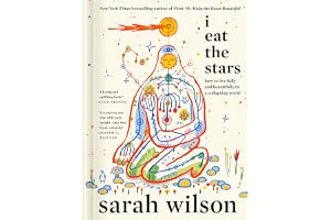 I Eat the Stars: How to Live Fully and Beautifully in a Collapsing World