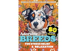 Adorable Breeds: Dogs and Flowers Coloring Book, 50 Large Print Illustrations with Fun Facts and Floral Designs for Adults, Teens and Seniors to Enjoy Stress Relief, Relaxation and Mindfulness