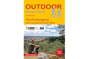 Via Francigena: von Lausanne nach Rom (Outdoor Pilgerführer): Wandern auf Pilgerwegen: Routen, Wegbeschreibungen und Reise-Infos