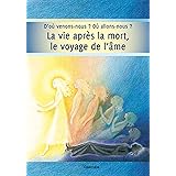 La vie après la mort, le voyage de l'âme. D'où venons-nous ? Où allons- nous ? (Réédition 2017)