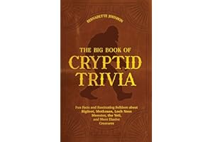 Big Book of Cryptid Trivia, The: Fun Facts and Fascinating Folklore about Bigfoot, Mothman, Loch Ness Monster, the Yeti, and More Elusive Creatures
