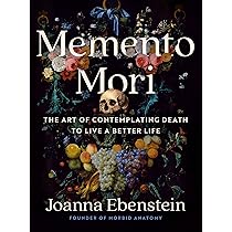 Memento Mori: The Art of Contemplating Death to Live a Better Life Memento Mori: The Art of Contemplating Death to Live a Better Life