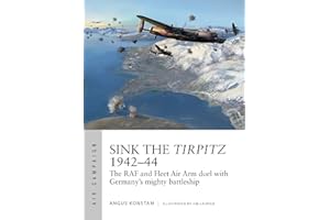 Sink the Tirpitz 1942–44: The RAF and Fleet Air Arm duel with Germany's mighty battleship (Air Campaign)