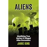 Aliens: Mystifying True Stories of Alleged Alien Encounters