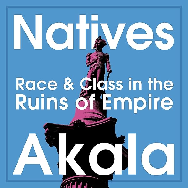 Natives Race And Class In The Ruins Of Empire Audio Download Amazon Co Uk Akala Akala Two Roads Audible Audiobooks