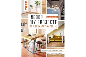 Indoor DIY-Projekte aus Baumarkt-Material: Wohndeko und Möbel aus Holz, Seil, Kupferrohr & Co.