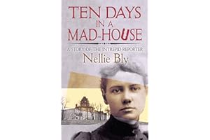Ten Days in a Mad-House: A Story of the Intrepid Reporter