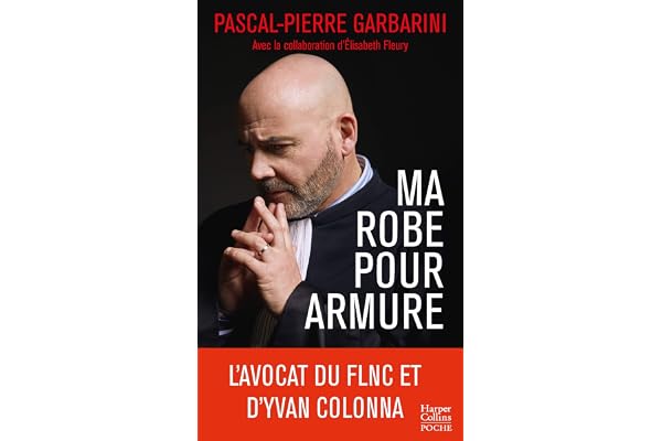 Ma robe pour armure: L'avocat du FLNC et d'Yvan Colonna raconte son parcours d'homme de loi