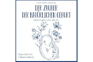 DER ZAUBER DER NATÜRLICHEN GEBURT: Geburt geht uns alle an