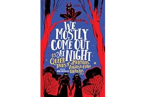 We Mostly Come Out at Night: 15 Queer Tales of Monsters, Angels & Other Creatures