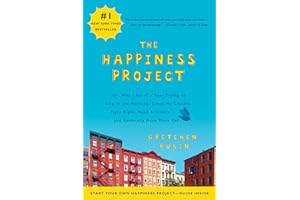 The Happiness Project: Or, Why I Spent a Year Trying to Sing in the Morning, Clean My Closets, Fight Right, Read Aristotle, and Generally Have More Fun