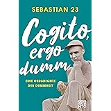 Cogito, ergo dumm: Eine Geschichte der Dummheit