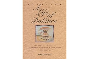 Ayurveda: A Life of Balance: The Complete Guide to Ayurvedic Nutrition and Body Types with Recipes
