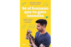 Sé el humano que tu gato necesita. Cuida su salud, alimentación y bienestar: Cuida Su Salud, Alimentación Y Bienestar / Take Care of Its Health, Nutrition, and Well-being (Estilo de vida)