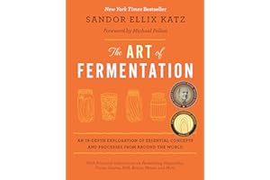 The Art of Fermentation: With Practical Information on Fermenting Vegetables, Fruits, Grains, Milk, Beans, Meats, and More
