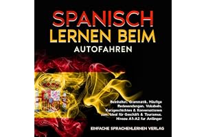 Spanisch lernen beim Autofahren [Learn Spanish While Driving]: Beinhaltet. Grammatik, Häufige Redewendungen, Vokabeln, Kurzge