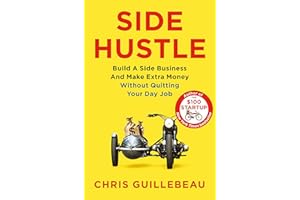 Side Hustle: Build a Side Business and Make Extra Money – Without Quitting Your Day Job