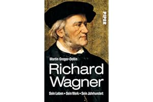 Richard Wagner: Sein Leben. Sein Werk. Sein Jahrhundert