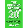 The Defining Decade: Why Your Twenties Matter and How to Make the Most of Them Now