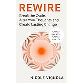 Rewire: Break the Cycle, Alter Your Thoughts and Create Lasting Change