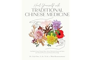 Heal Yourself with Traditional Chinese Medicine: Find Relief from Chronic Pain, Stress, Hormonal Issues and More with Natural Practices and Ancient Knowledge