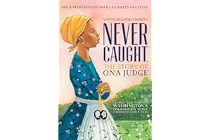 Never Caught, the Story of Ona Judge: George and Martha Washington's Courageous Slave Who Dared to Run Away; Young Readers Edition